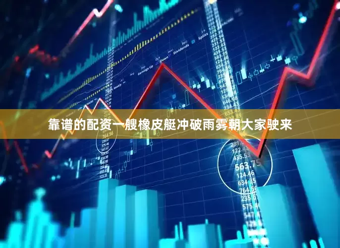 靠谱的配资一艘橡皮艇冲破雨雾朝大家驶来