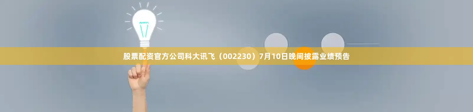 股票配资官方公司科大讯飞（002230）7月10日晚间披露业绩预告