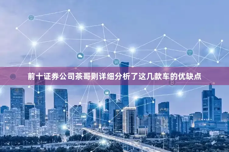前十证券公司茶哥则详细分析了这几款车的优缺点