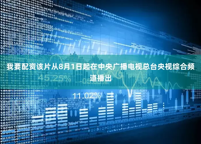 我要配资该片从8月1日起在中央广播电视总台央视综合频道播出
