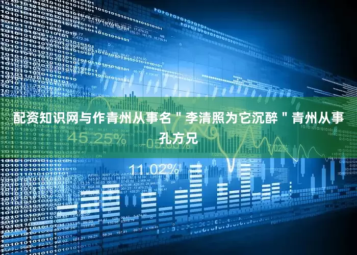 配资知识网与作青州从事名＂李清照为它沉醉＂青州从事孔方兄