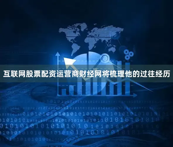 互联网股票配资运营商财经网将梳理他的过往经历